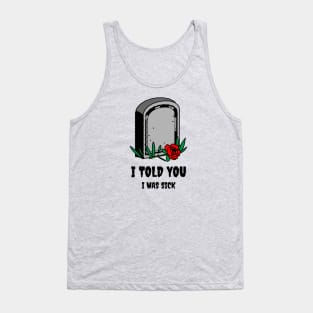 I told You I was Sick Tank Top